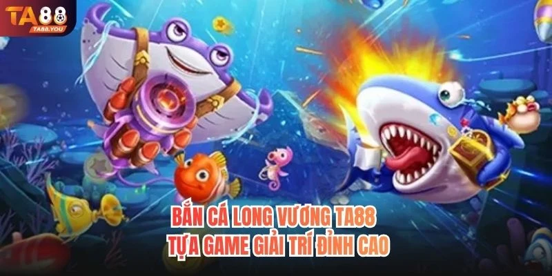 Bắn Cá Long Vương TA88