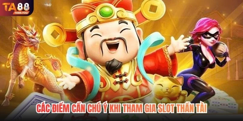 Các điểm cần chú ý khi tham gia slot thần tài