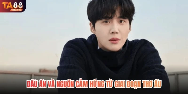 Dấu ấn và nguồn cảm hứng từ giai đoạn thơ ấu