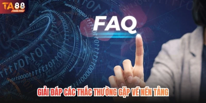 Giải đáp các thắc thường gặp về nền tảng