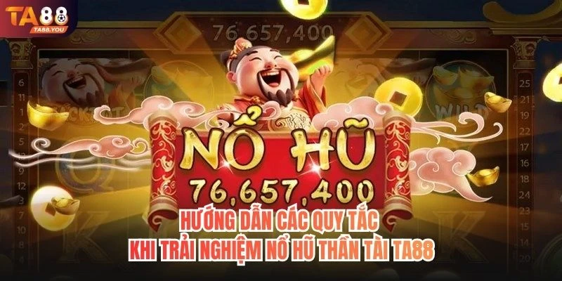 Hướng dẫn các quy tắc khi trải nghiệm nổ hũ Thần Tài TA88