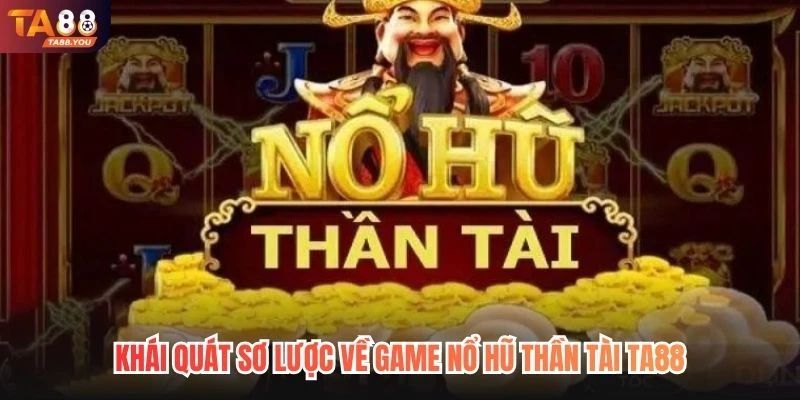 Khái quát sơ lược về game nổ hũ Thần Tài TA88
