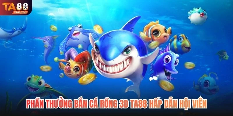 Phần thưởng bắn cá Rồng 3D TA88 hấp dẫn hội viên