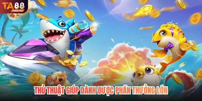 Thủ thuật giúp dành được phần thưởng lớn