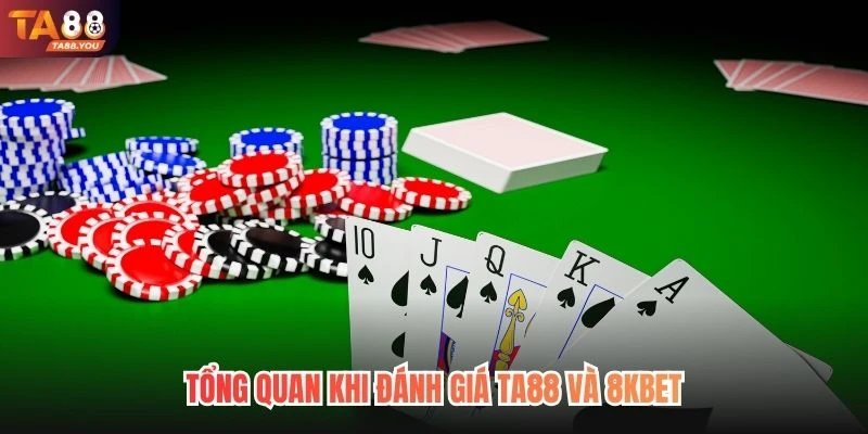 Tổng quan khi đánh giá TA88 và 8KBET